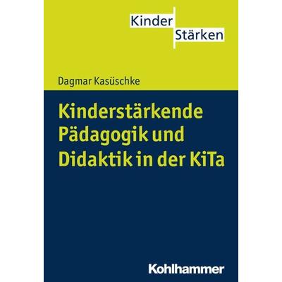 Kinderstärkende Pädagogik und Didaktik in der KiTa, Taschenbuch von Dagmar Kasüschke, Kohlhammer, 978-3-17-024287-6