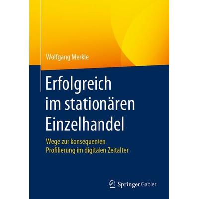 Erfolgreich im stationären Einzelhandel, Gebundene Ausgabe von Wolfgang Merkle, Springer Fachmedien Wiesbaden GmbH, 978-3-658-27159-6