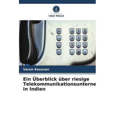 Ein Überblick über riesige Telekommunikationsunternehmen in Indien, Taschenbuch von Varun Kesavan, Verlag Unser Wissen, 978-620-5-27736-2