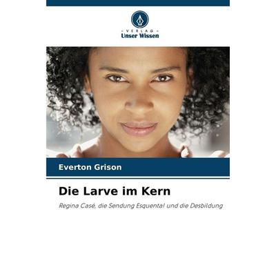 Die Larve im Kern, Taschenbuch von Everton Grison, Verlag Unser Wissen, 978-620-2-44508-5