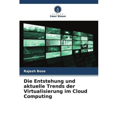 Die Entstehung und aktuelle Trends der Virtualisierung im Cloud Computing, Taschenbuch von Rajesh Bose, Verlag Unser Wissen, 978-620-5-82118-3