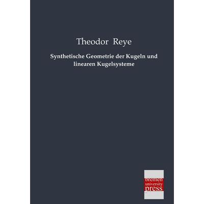 Synthetische Geometrie der Kugeln und linearen Kugelsysteme, Taschenbuch von Theodor Reye, Bremen University Press, 978-3-95562-149-0