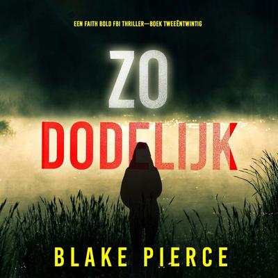 Zo Dodelijk (Een Faith Bold FBI Thriller—Boek Tweeëntwintig) - Blake Pierce, Audio, 9798261403470