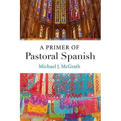 A Primer of Pastoral Spanish, Taschenbuch von Michael J. McGrath, Catholic Univ Of Amer Pr, 978-1-949822-18-2