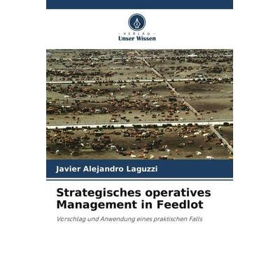 Strategisches operatives Management in Feedlot, Taschenbuch von Javier Alejandro Laguzzi, Verlag Unser Wissen, 978-620-5-72420-0