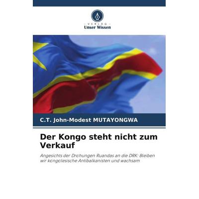 Mutayongwa, C: Kongo steht nicht zum Verkauf, Taschenbuch von C. T. John-Modest Mutayongwa, Verlag Unser Wissen, 978-620-6-50969-1