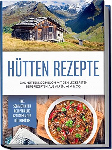 Markus Langenberg - Hütten Rezepte: Das Hüttenkochbuch mit den leckersten Bergrezepten aus Alpen, Alm & Co. inkl. sommerlichen Rezepten und Getränken der Hüttenküche - Preis vom 17.10.2026 19:25:27 h