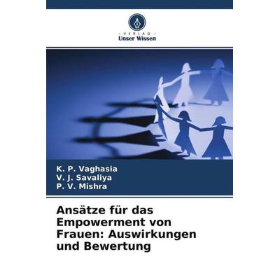 Ansätze für das Empowerment von Frauen: Auswirkungen und Bewertung, Taschenbuch von K. P. Vaghasia,V. J. Savaliya,P. V. Mishra, Verlag Unser Wissen,