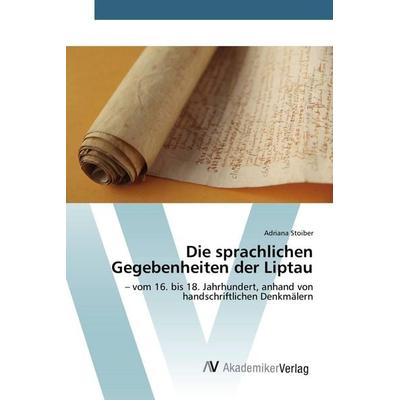 Die sprachlichen Gegebenheiten der Liptau, Taschenbuch von Adriana Stoiber, AV Akademikerverlag, 978-3-639-79165-5