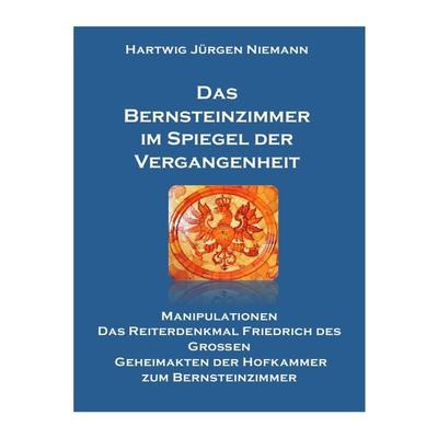Das Bernsteinzimmer im Spiegel der Vergangenheit, Taschenbuch von Hartwig Niemann, Epubli, 978-3-8442-9245-9