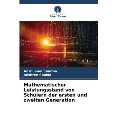 Mathematischer Leistungsstand von Schülern der ersten und zweiten Generation, Taschenbuch von Anshuman Sharma,Jaishree Shukla, Verlag Unser Wissen,