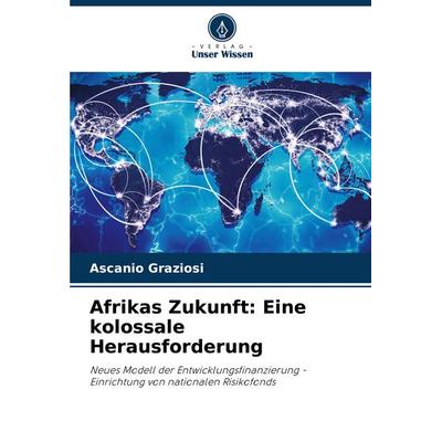Afrikas Zukunft: Eine kolossale Herausforderung, Taschenbuch von Ascanio Graziosi, Verlag Unser Wissen, 978-620-8-29340-6