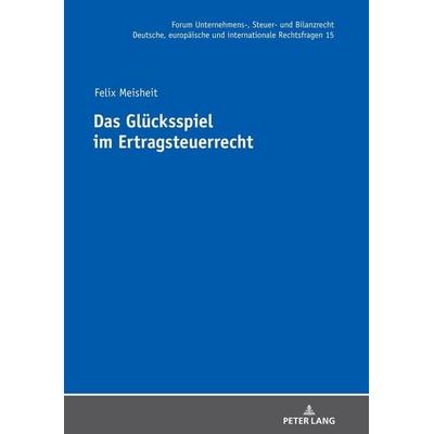 Das Glücksspiel im Ertragsteuerrecht, Gebundene Ausgabe von Felix Meisheit, Peter Lang GmbH, Internationaler Verlag der Wissenschaften,