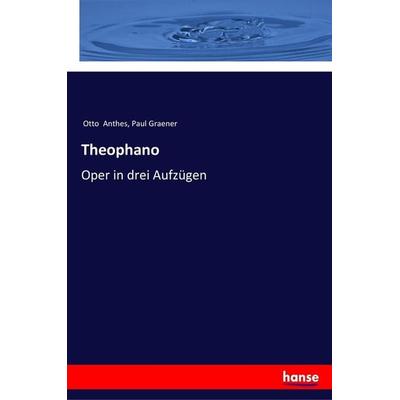 Theophano, Taschenbuch von Otto Anthes,Paul Graener, Hansebooks, 978-3-337-35649-1