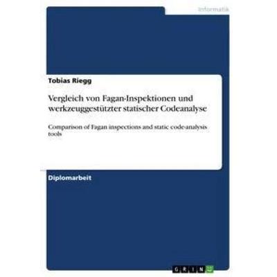 Vergleich von Fagan-Inspektionen und werkzeuggestützter statischer Codeanalyse, Taschenbuch von Tobias Riegg, GRIN, 978-3-656-34066-9