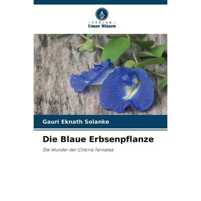 Die Blaue Erbsenpflanze, Taschenbuch von Gauri Eknath Solanke, Verlag Unser Wissen, 978-620-9-06490-6
