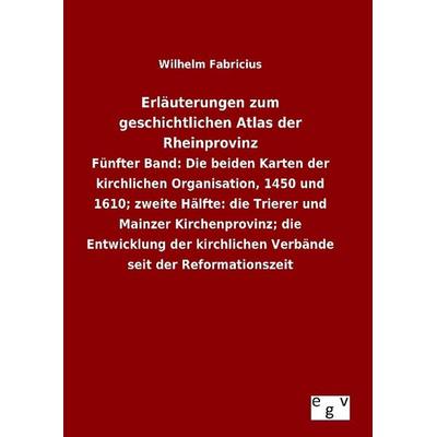 Erläuterungen zum geschichtlichen Atlas der Rheinprovinz, Gebundene Ausgabe von Wilhelm Fabricius, Europäischer Geschichtsverlag, 978-3-7340-0767-5