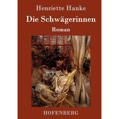 Die Schwägerinnen, Gebundene Ausgabe von Henriette Hanke, Hofenberg, 978-3-86199-835-8