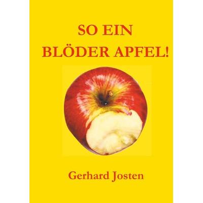 So ein blöder Apfel!, Gebundene Ausgabe von Gerhard Josten, BoD – Books on Demand, 978-3-7460-6661-5
