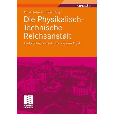 Die Physikalisch-Technische Reichsanstalt, Gebundene Ausgabe von Rudolf Huebener,Heinz Lübbig, Vieweg & Teubner, 978-3-8348-1390-9