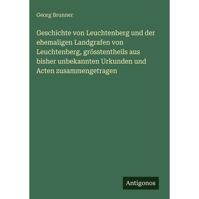 Geschichte von Leuchtenberg und der ehemaligen Landgrafen von Leuchtenberg, grösstentheils aus bisher unbekannten Urkunden und Acten zusammengetragen,