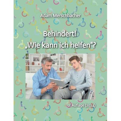 Behindert! „Wie kann ich helfen“?, Taschenbuch von Adam Merschbacher, Tredition, 978-3-384-24620-2