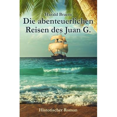 Die abenteuerlichen Reisen des Juan G., Paperback von Harald Braem, Elvea Verlag, 978-3-946751-88-5