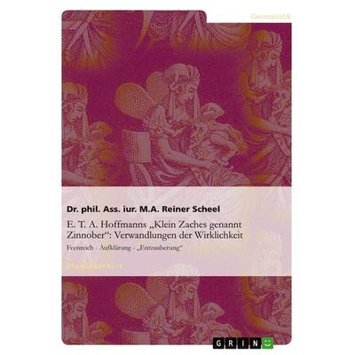 E. T. A. Hoffmanns 'Klein Zaches genannt Zinnober': Verwandlungen der Wirklichkeit, Taschenbuch von Reiner Scheel, GRIN, 978-3-638-77269-3