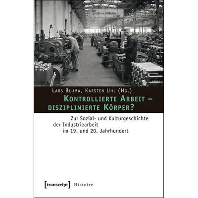 Kontrollierte Arbeit – disziplinierte Körper?, Taschenbuch von , Transcript, 978-3-8376-1834-1