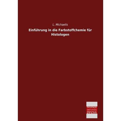 Einführung in die Farbstoffchemie für Histologen, Taschenbuch von L. Michaelis, Bremen University Press, 978-3-95562-227-5