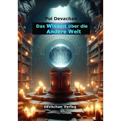 Das Wissen über die andere Welt, Taschenbuch von Pol Devachan, Epubli, 978-3-8187-2915-8