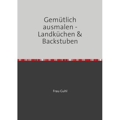 Gemütlich ausmalen / Gemütlich ausmalen - Landküchen & Backstuben, Taschenbuch von Frau Guhl, Epubli, 978-3-565-52790-8