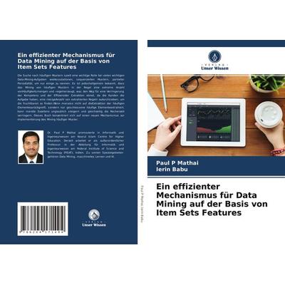 Ein effizienter Mechanismus für Data Mining auf der Basis von Item Sets Features, Taschenbuch von Paul P. Mathai,Ierin Babu, Verlag Unser Wissen,