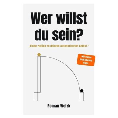 Wer willst du sein? – Authentisch leben, Identität verstehen, innere Balance finden | Roman Welzk, Taschenbuch von Roman Welzk, Epubli,