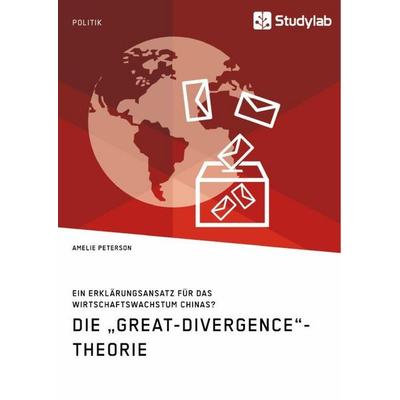 Die 'Great-Divergence'-Theorie. Ein Erklärungsansatz für das Wirtschaftswachstum Chinas?, Taschenbuch von Amelie Peterson, Studylab, 978-3-96095-795-9
