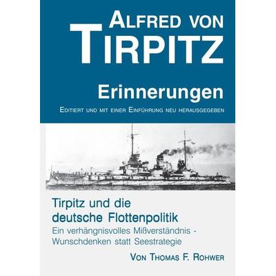 Die Maritime Bibliothek / Alfred von Tirpitz - Erinnerungen. Tirpitz und die deutsche Flottenpolitik., Taschenbuch von Thomas F. Rohwer, Epubli,