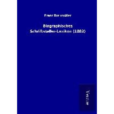Biographisches Schriftsteller-Lexikon (1882), Taschenbuch von Franz Bornmüller, BoD - Books on Demand