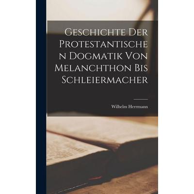 Geschichte Der Protestantischen Dogmatik Von Melanchthon Bis Schleiermacher, Gebundene Ausgabe von Wilhelm Herrmann, Tradd Street Press,
