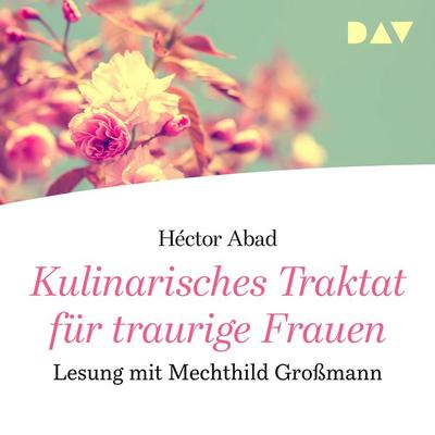 Kulinarisches Traktat für traurige Frauen - Héctor Abad, Audio, 9783742401526