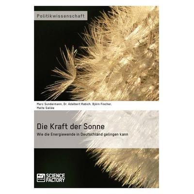 Die Kraft der Sonne. Wie die Energiewende in Deutschland gelingen kann, Taschenbuch von Adalbert Rabich,Björn Fischer,Malte Gallée,Marc Sundermann,