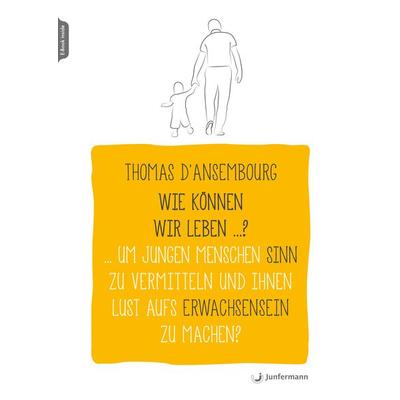 Wie können wir leben ...? Um jungen Menschen Sinn zu vermitteln und ihnen Lust aufs Erwachsensein zu machen?, Set von Thomas D’Ansembourg, Junfermann,