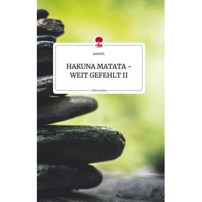 HAKUNA MATATA - WEIT GEFEHLT II. Life is a Story - story.one, Gebundene Ausgabe von Astrid S., Story.one publishing, 978-3-7108-2234-6