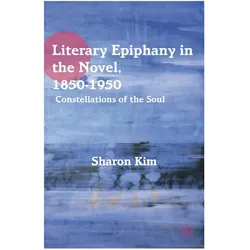 Literary Epiphany in the Novel, 1850-1950, Fachbücher von S. Kim, S Kim