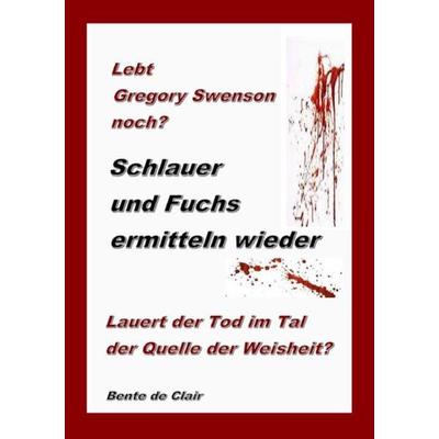Lebt Gregory Swenson noch? Lauert der Tod im Tal der Quelle der Weisheit?, Taschenbuch von Bente de Clair, Epubli, 978-3-7531-7256-9