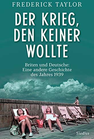 Taylor Frederick - Der Krieg, den keiner wollte: Briten und Deutsche: Eine andere Geschichte des Jahres 1939 - Preis vom 11.10.2026 03:10:56 h