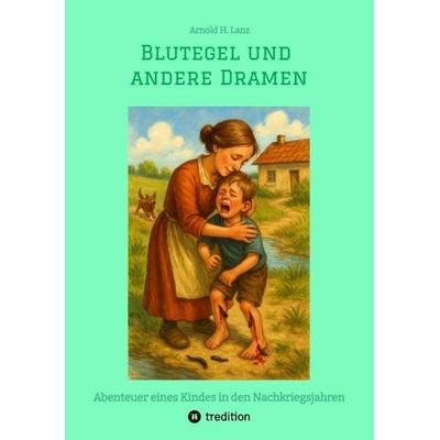 Blutegel und andere Dramen, Taschenbuch von Arnold H. Lanz, Tredition, 978-3-384-94386-6