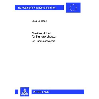Markenbildung für Kulturorchester, Taschenbuch von Elisa Erkelenz, Peter Lang GmbH, Internationaler Verlag der Wissenschaften, 978-3-631-63409-7