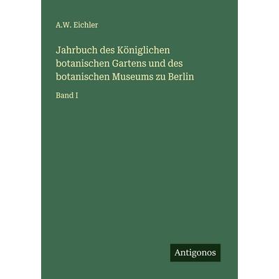 Jahrbuch des Königlichen botanischen Gartens und des botanischen Museums zu Berlin, Taschenbuch von A. W. Eichler, Antigonos Verlag, 978-3-563-19251-1