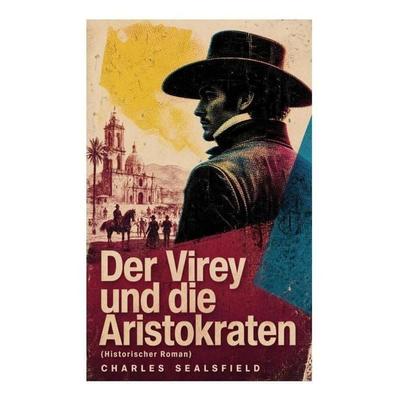 Der Virey und die Aristokraten (Historischer Roman), Taschenbuch von Charles Sealsfield, E-artnow, 978-80-273-5424-5