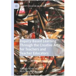 Inquiry-Based Learning Through the Creative Arts for Teachers and Teacher Educators, Schulbücher von Molly Hamilton Sherman, Amanda Nicole Gulla